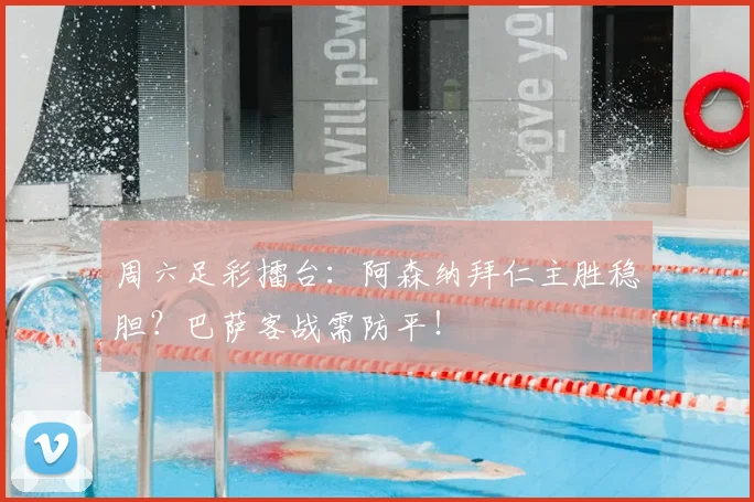 周六足彩擂台：阿森纳拜仁主胜稳胆？巴萨客战需防平！