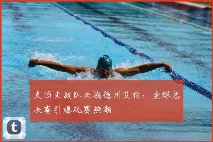 支顶尖战队决战德州艾伦,全球总决赛引爆观赛热潮