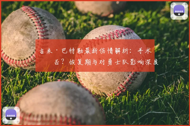吉米·巴特勒最新伤情解析：手术与否？恢复期与对勇士队影响深度探讨