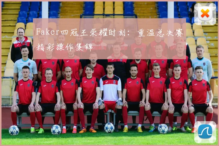 Faker四冠王荣耀时刻：重温总决赛精彩操作集锦