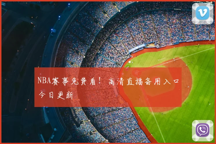 NBA赛事免费看！高清直播备用入口今日更新