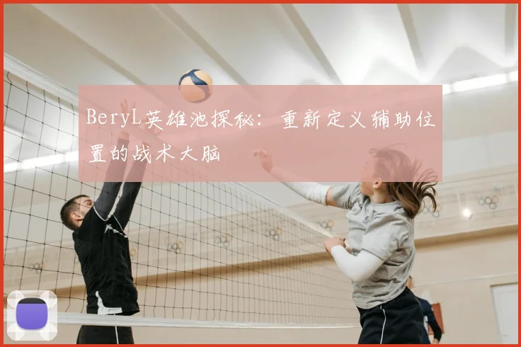 BeryL英雄池探秘：重新定义辅助位置的战术大脑