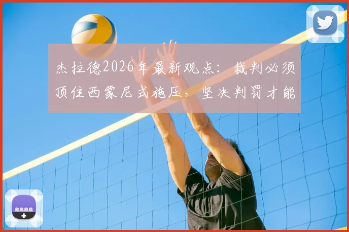 杰拉德2026年最新观点：裁判必须顶住西蒙尼式施压，坚决判罚才能保证比赛公平